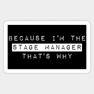 Because I'm The Stage Manager That's Why Magnet